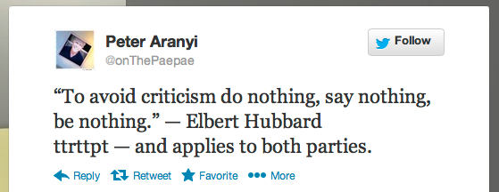 “To avoid criticism do nothing, say nothing, be nothing.” — Elbert Hubbard ttrttpt — and applies to both parties.